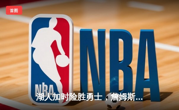 湖人加时险胜勇士，詹姆斯三双力挽狂澜，库里空砍40分