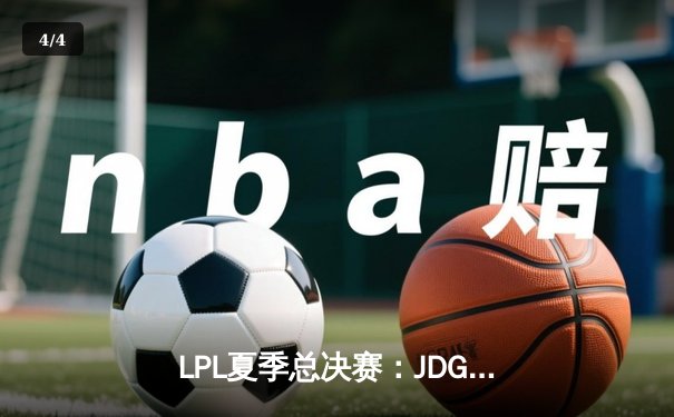 LPL夏季总决赛：JDG鏖战五局力克BLG，Knight斩获FMVP - 4