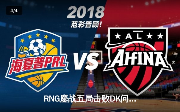 RNG鏖战五局击败DK问鼎MSI，GALA卡莎天神下凡创纪录 - 4