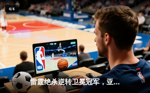 雷霆绝杀逆转卫冕冠军，亚历山大40分创赛季新高 - 4