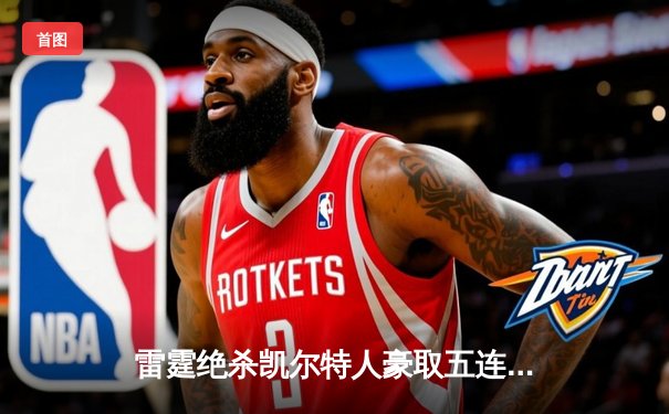 雷霆绝杀凯尔特人豪取五连胜，亚历山大41分统治加时赛