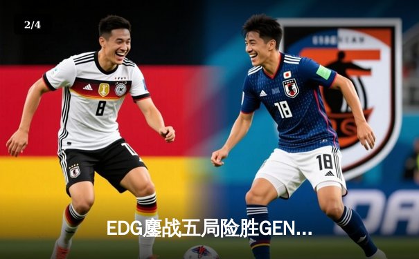 EDG鏖战五局险胜GEN，LPL赛区挺进英雄联盟全球总决赛四强 - 2