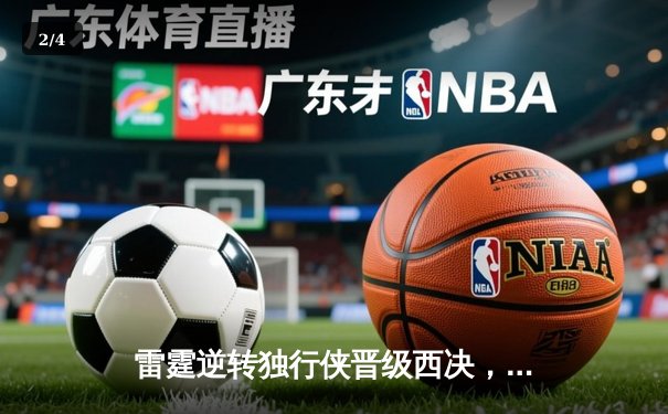 雷霆逆转独行侠晋级西决，亚历山大34分率队终结系列赛悬念 - 2