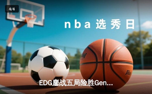 EDG鏖战五局险胜Gen.G，Viper霞逆天改命助LPL挺进S13决赛 - 4
