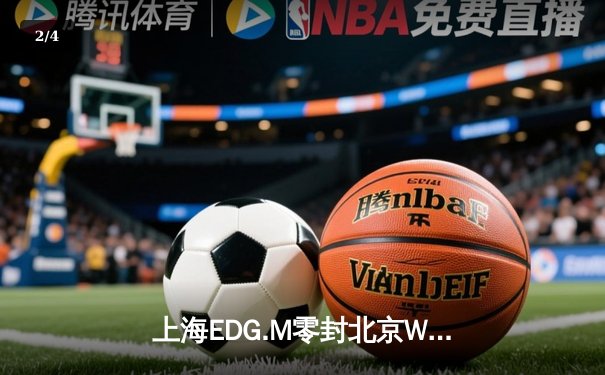 上海EDG.M零封北京WB，KPL夏季赛再掀风暴 - 2