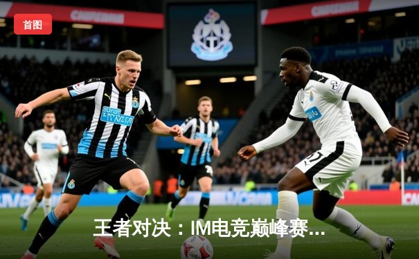 王者对决：IM电竞巅峰赛TEC战队让二追三逆袭夺冠，新人打野星辰斩获FMVP