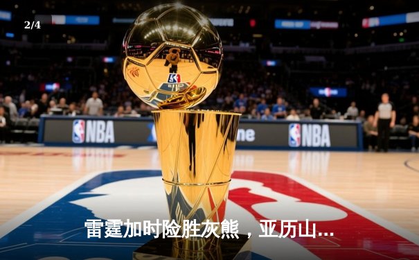 雷霆加时险胜灰熊，亚历山大39分献绝命封盖 - 2