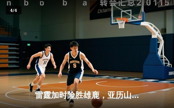 雷霆加时险胜雄鹿，亚历山大42分准三双主宰关键时刻 - 4
