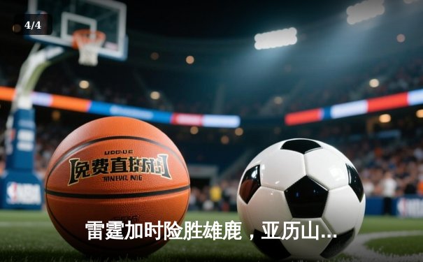 雷霆加时险胜雄鹿，亚历山大42分准三双主宰关键时刻 - 4