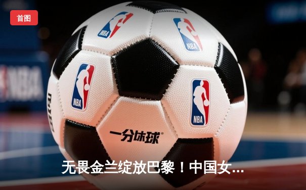 无畏金兰绽放巴黎！中国女篮加时险胜日本夺奥运开门红